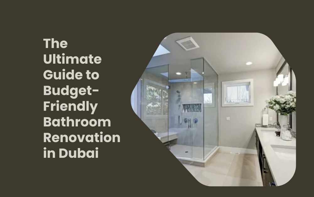 The Ultimate Guide to Budget-Friendly Bathroom Renovation in Dubai