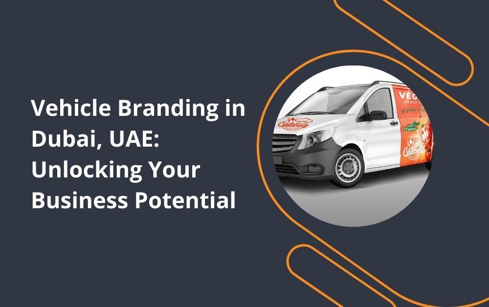 Vehicle Branding in Dubai, UAE: Unlocking Your Business Potential