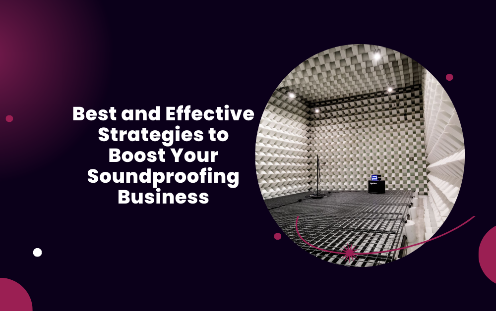 Best and Effective Strategies to Boost Your Soundproofing Business