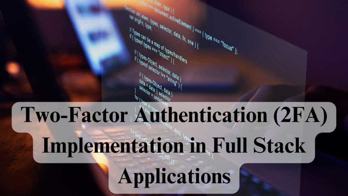 Two-Factor Authentication (2FA) Implementation in Full Stack Applications