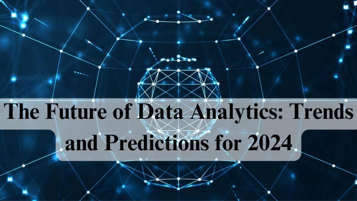 The Future of Data Analytics: Trends and Predictions for 2024