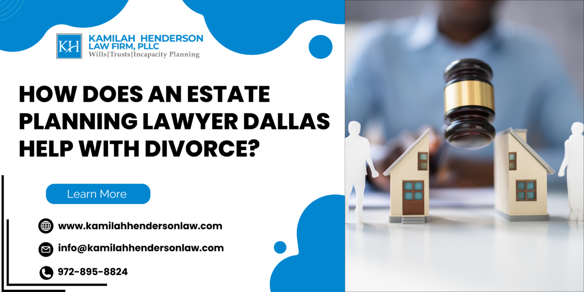 How Does An Estate Planning Lawyer Dallas Help With Divorce?