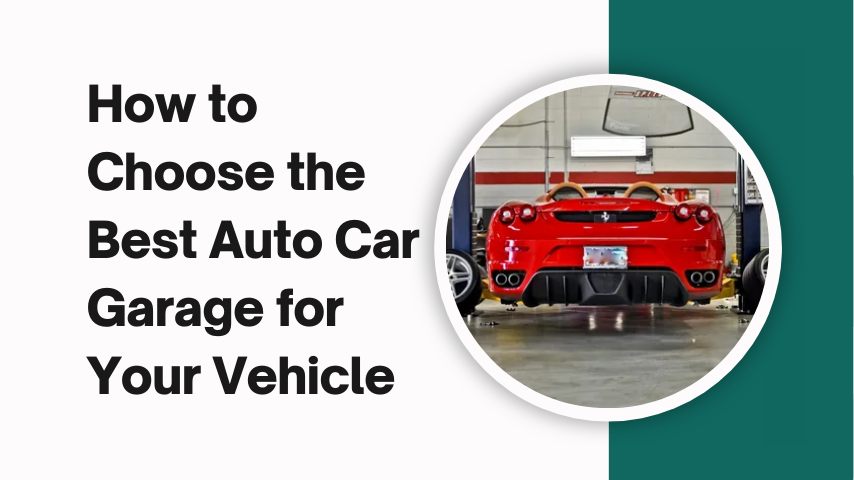 How to Choose the Best Auto Car Garage for Your Vehicle