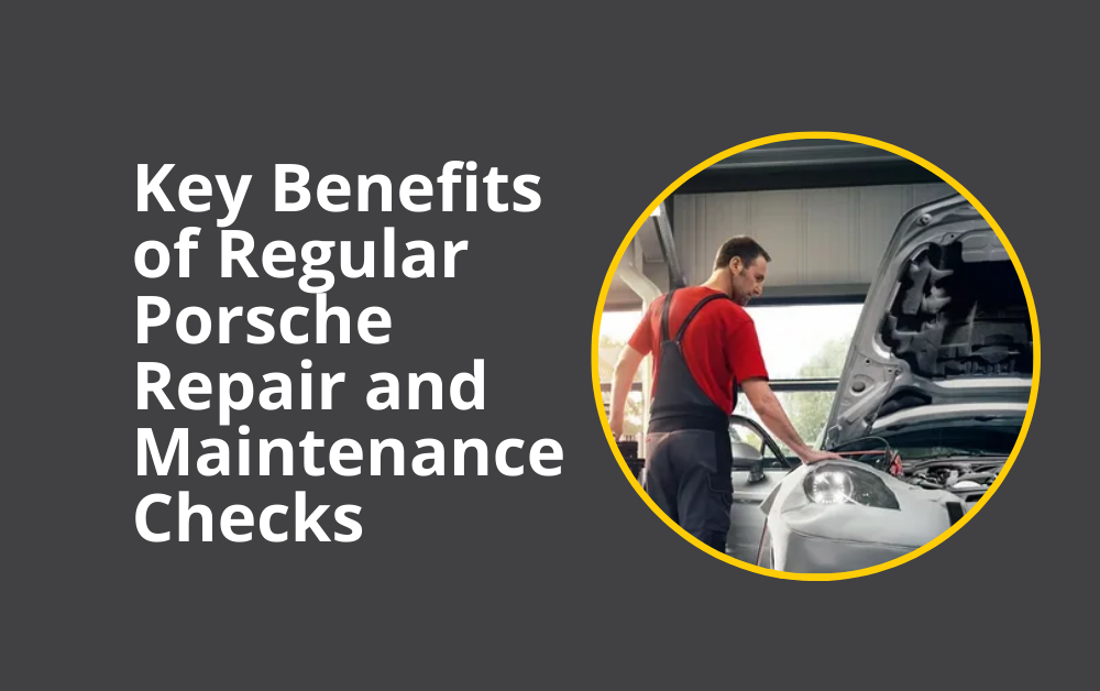 Key Benefits of Regular Porsche Repair and Maintenance Checks