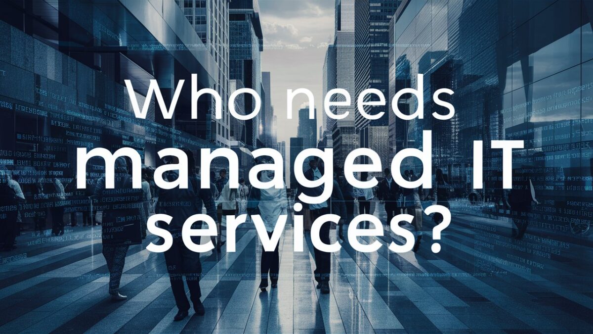 Who Needs Managed IT Services?