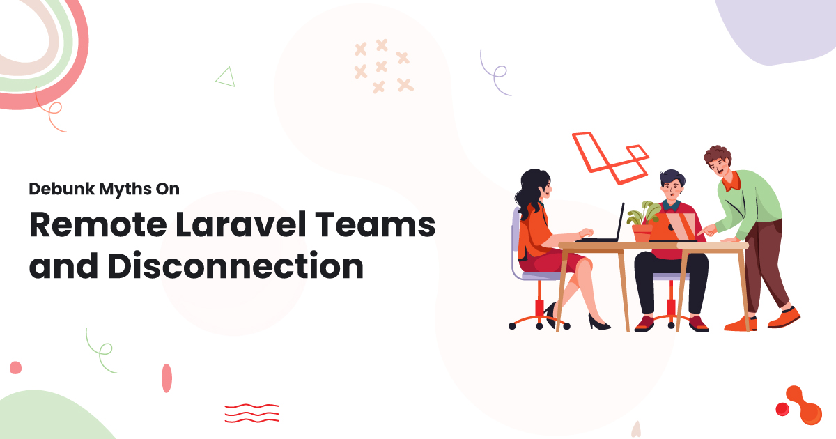 Debunk Myths On Remote Laravel Teams and Disconnection