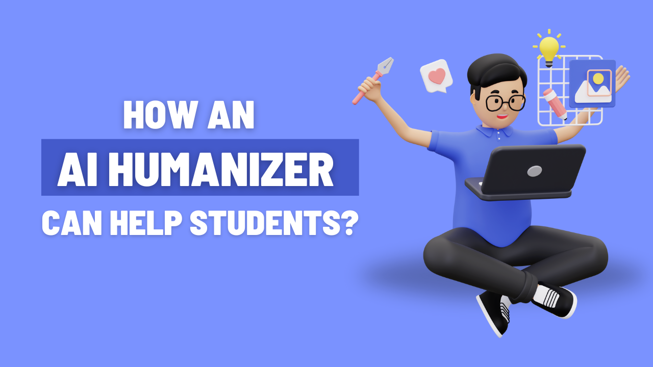 How an AI Humanizer Can Help Students?