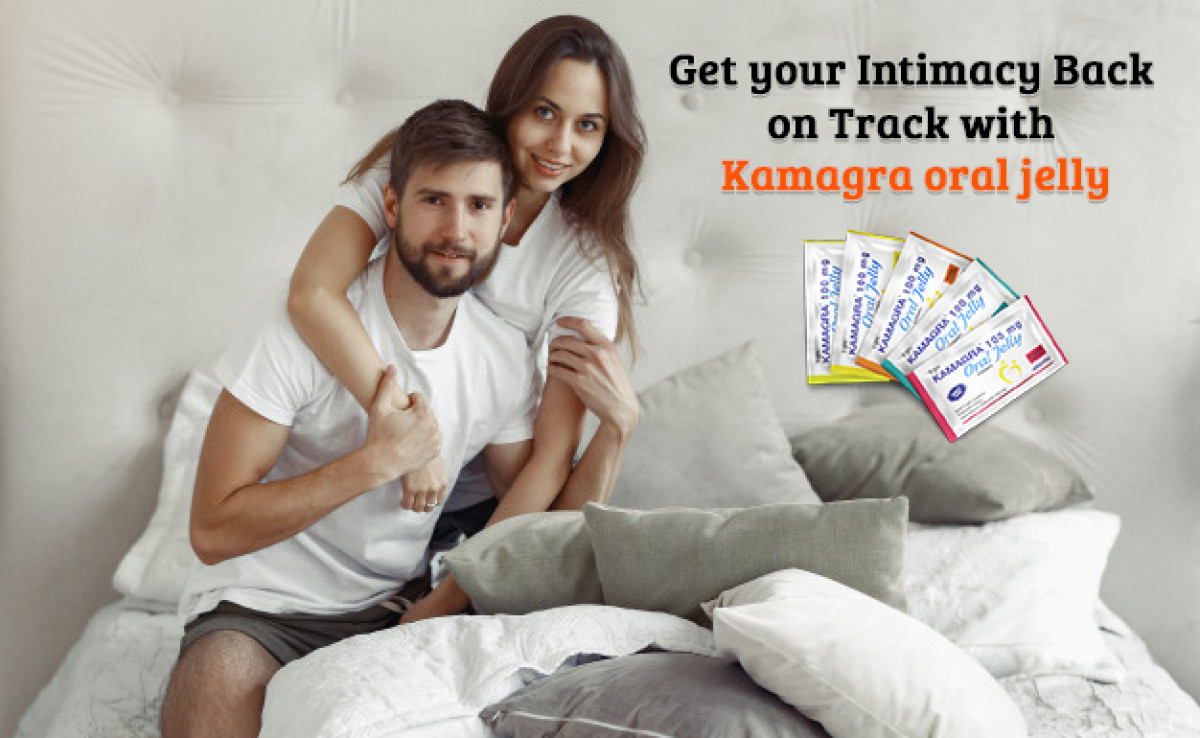 Get Your Intimacy Back on Track with Kamagra Oral Jelly