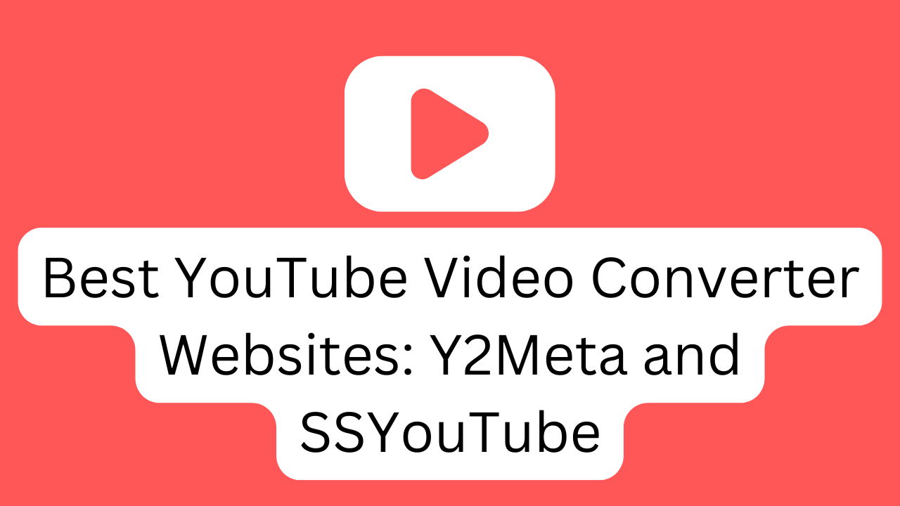 Best YouTube Video Converter Websites: Y2Meta and SSYouTube