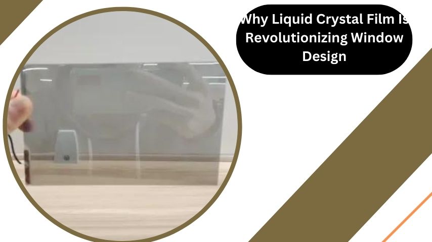 Why Liquid Crystal Film Is Revolutionizing Window Design