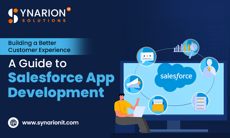 Building a Better Customer Experience: A Guide to Salesforce App Development