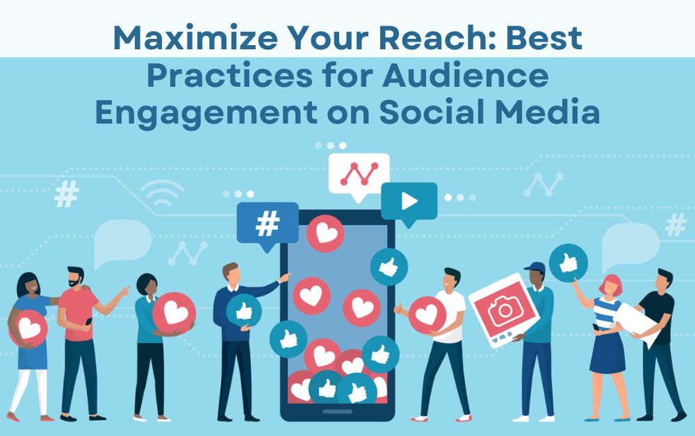 Maximize Your Reach: Best Practices for Audience Engagement on Social Media