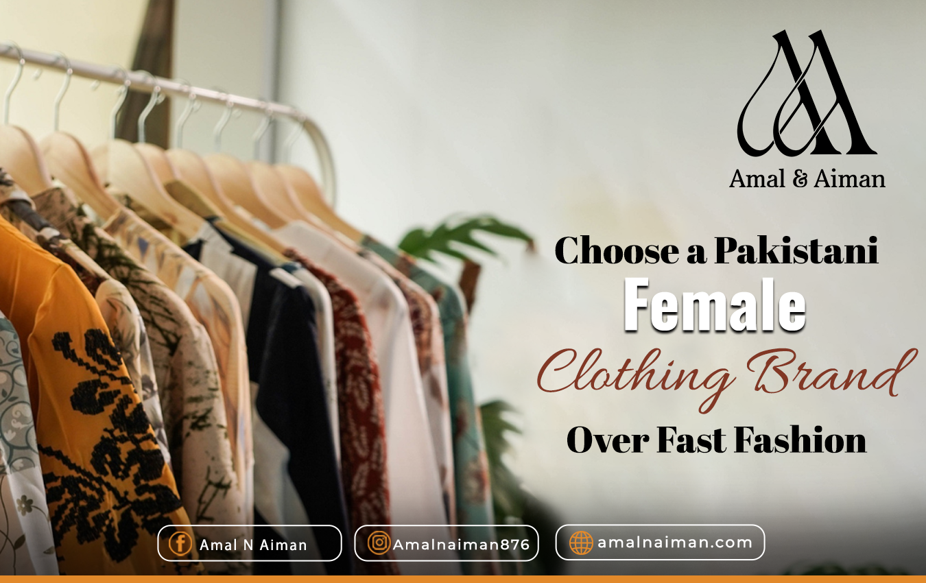 Choose a Pakistani Female Clothing Brand Over Fast Fashion