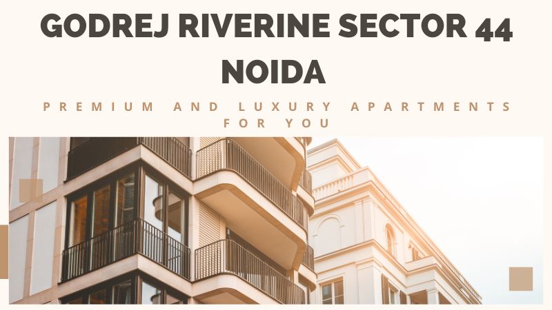 Godrej Riverine Sector 44 Noida | Premium and luxury Homes