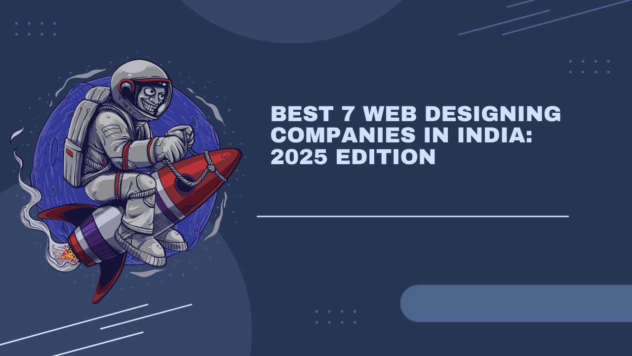 Best 7 Web Designing Companies in India: 2025 Edition