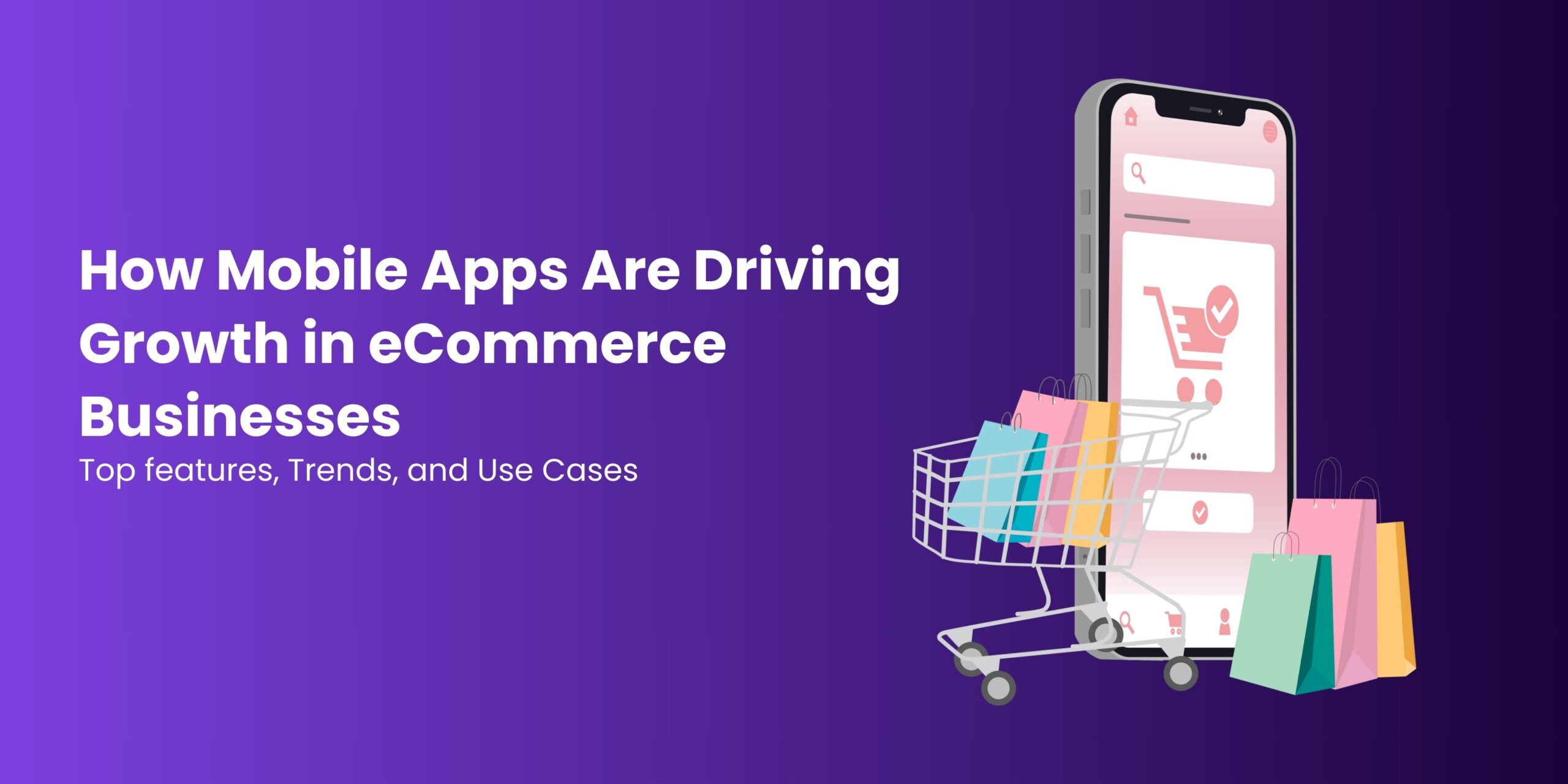 How Mobile Apps Are Driving Growth in eCommerce Businesses