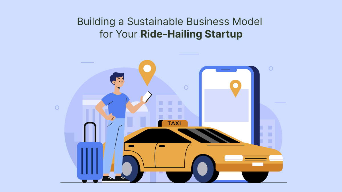 Building a Sustainable Business Model for Your Ride-Hailing Startup