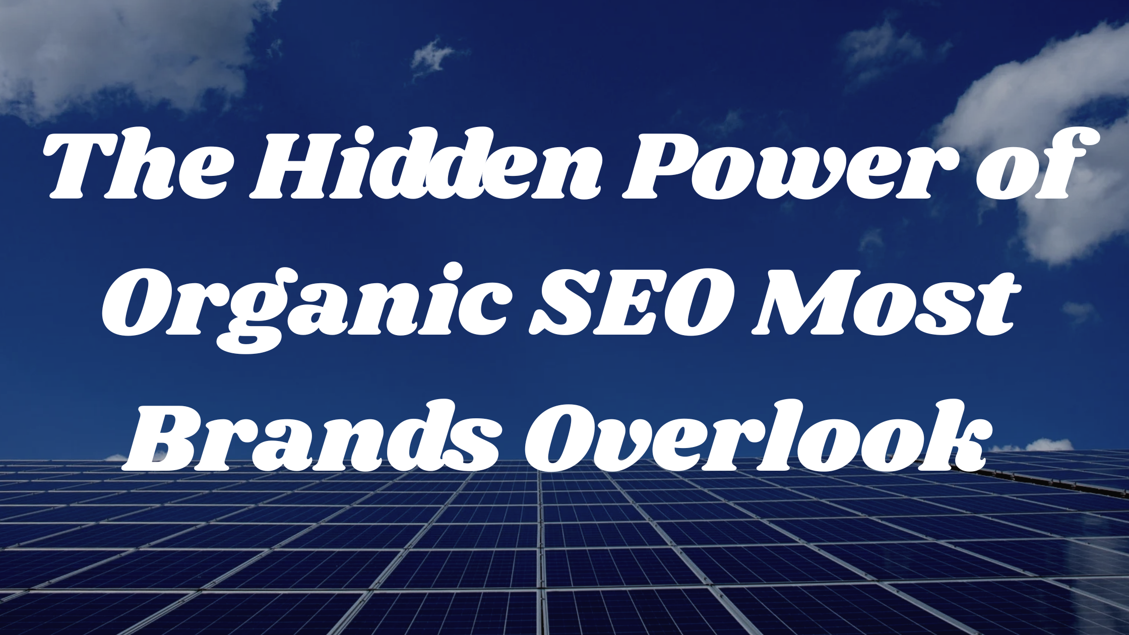 The Hidden Power of Organic SEO Most Brands Overlook