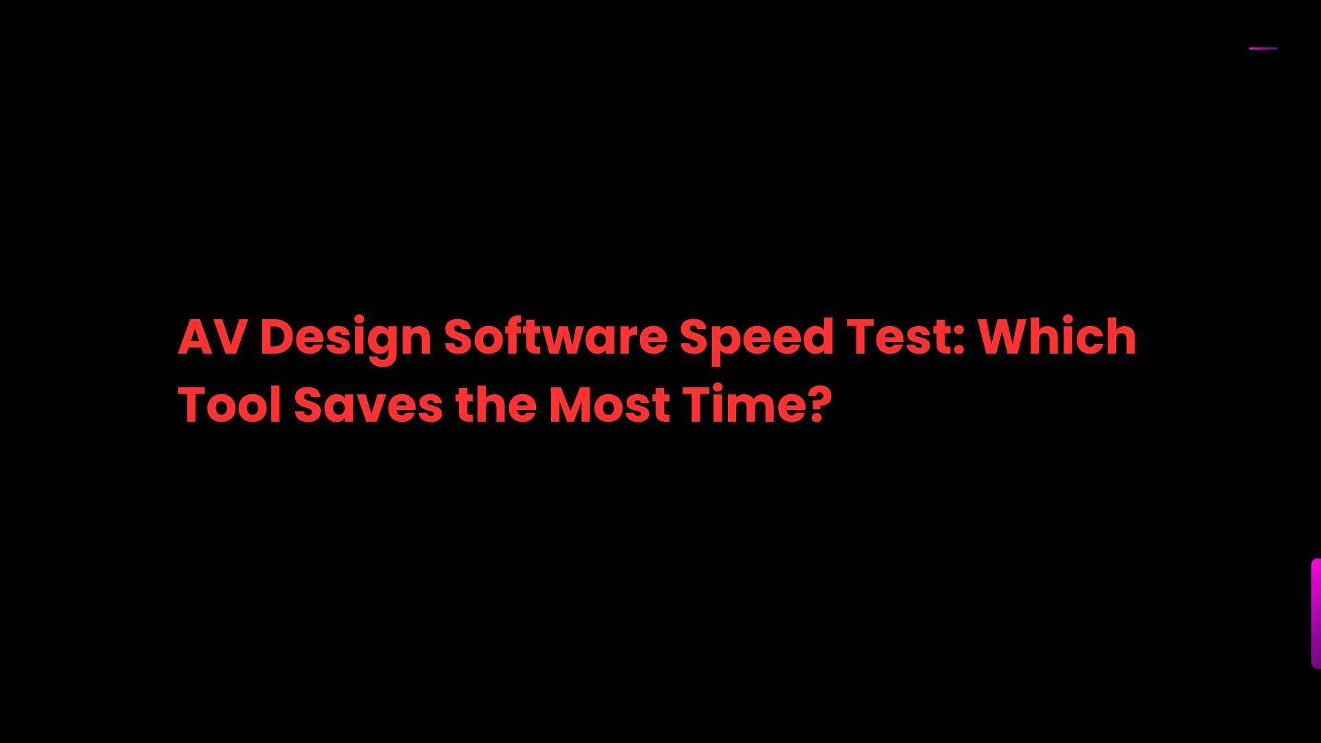 AV Design Software Speed Test: Which Tool Saves the Most Time?