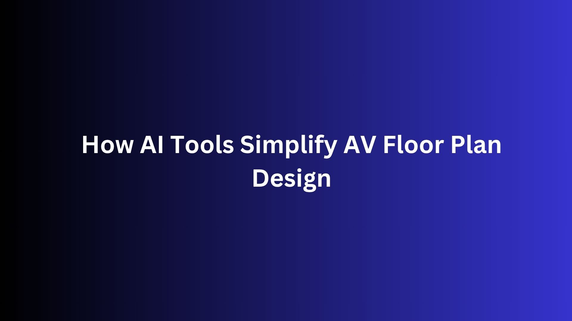 How AI Tools Simplify AV Floor Plan Design