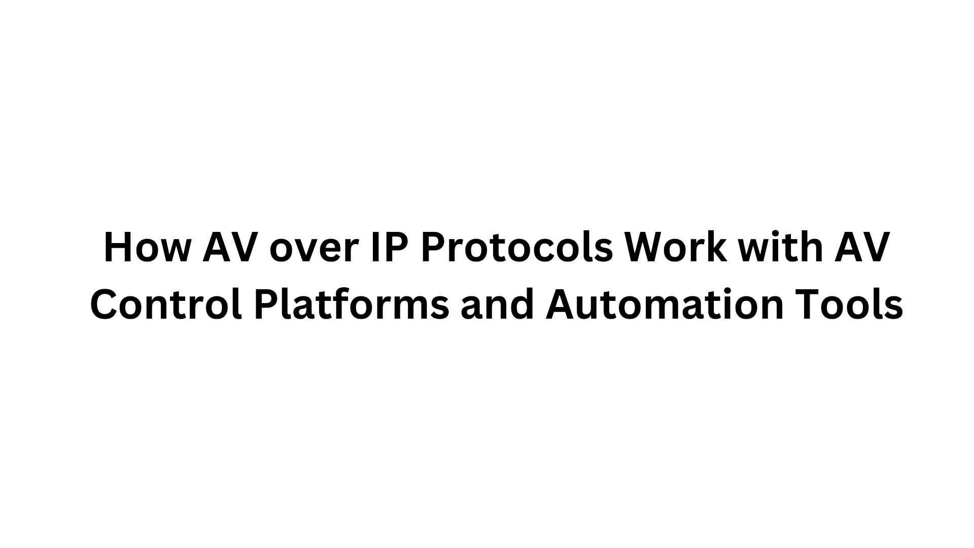 How AV over IP Protocols Work with AV Control Platforms and Automation Tools