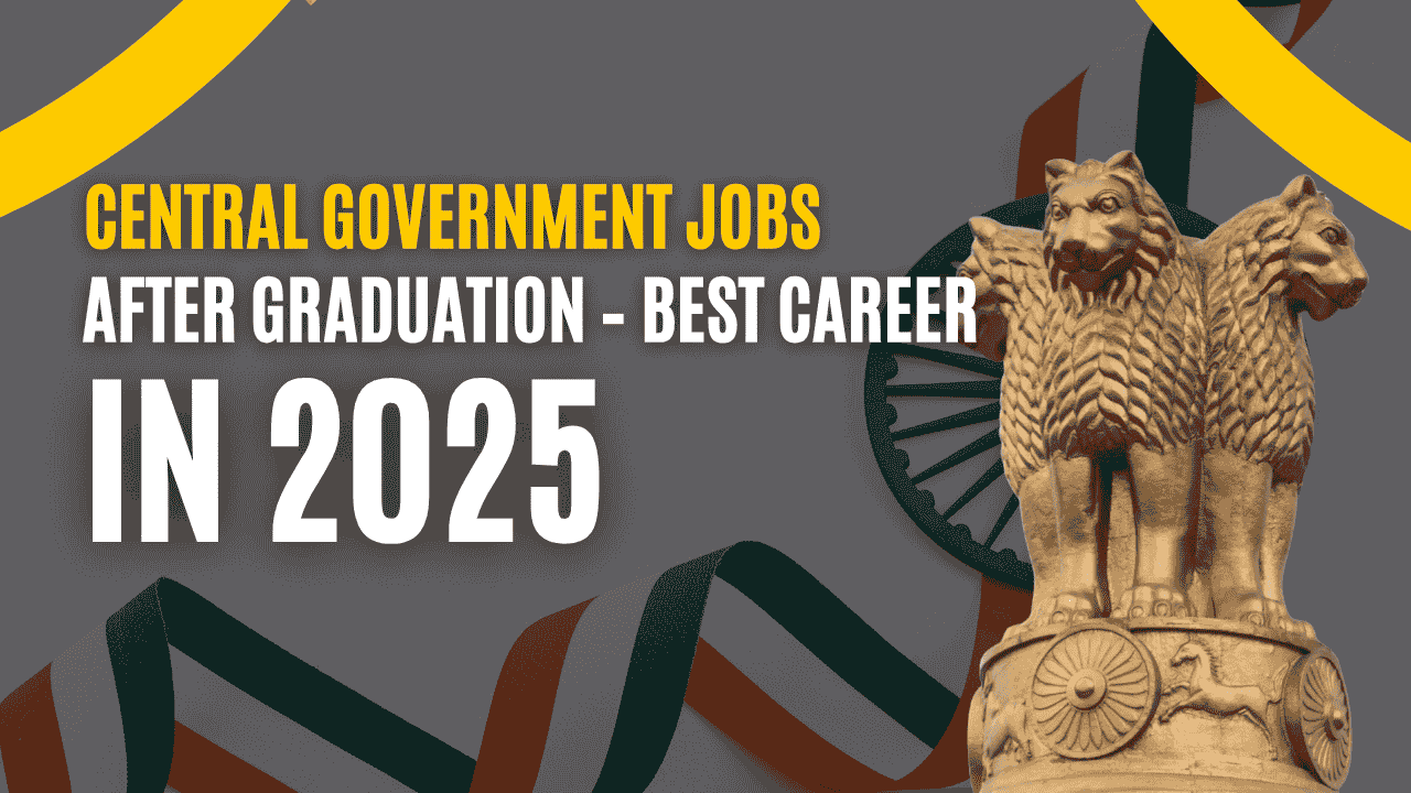 Central Government Jobs After Graduation – Best Career a in 2025