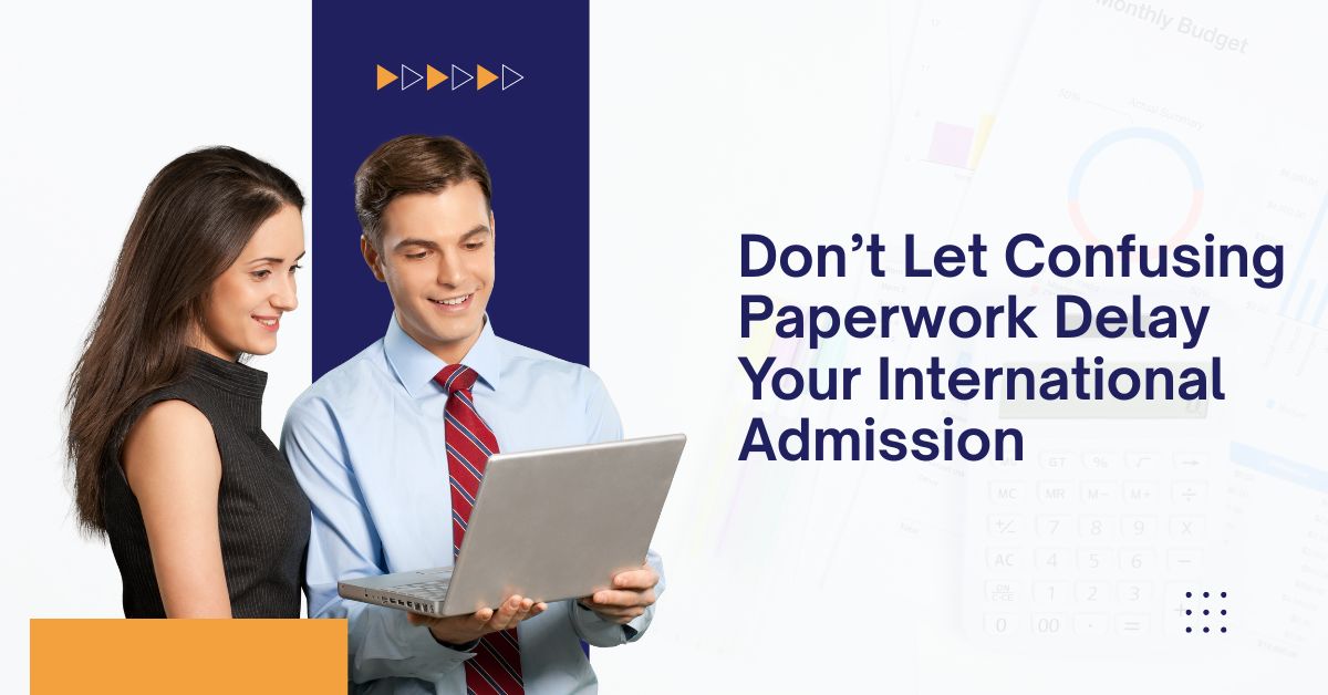 Don’t Let Confusing Paperwork Delay Your International Admission
