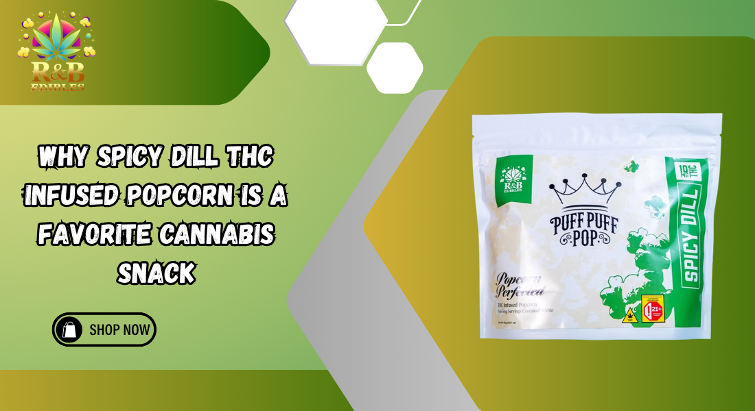 Why Spicy Dill THC Infused Popcorn Is a Favorite Cannabis Snack
