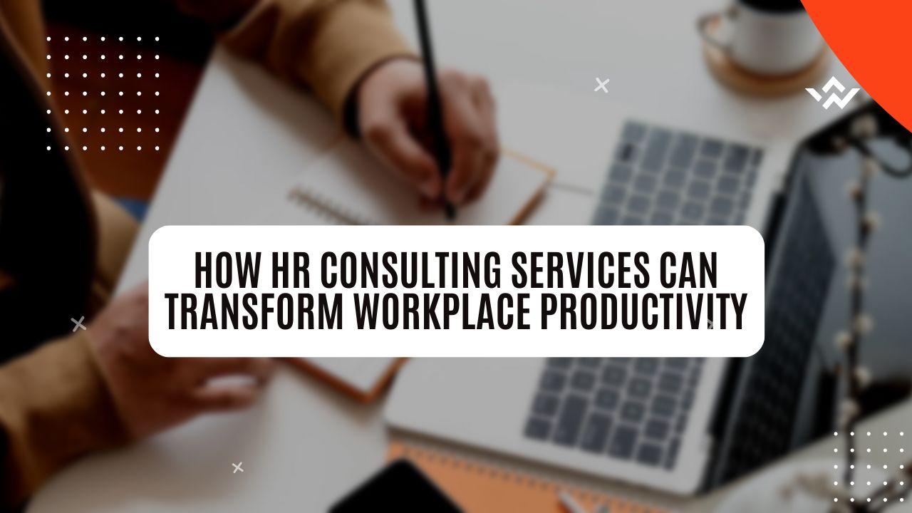 How HR Consulting Services Can Transform Workplace Productivity