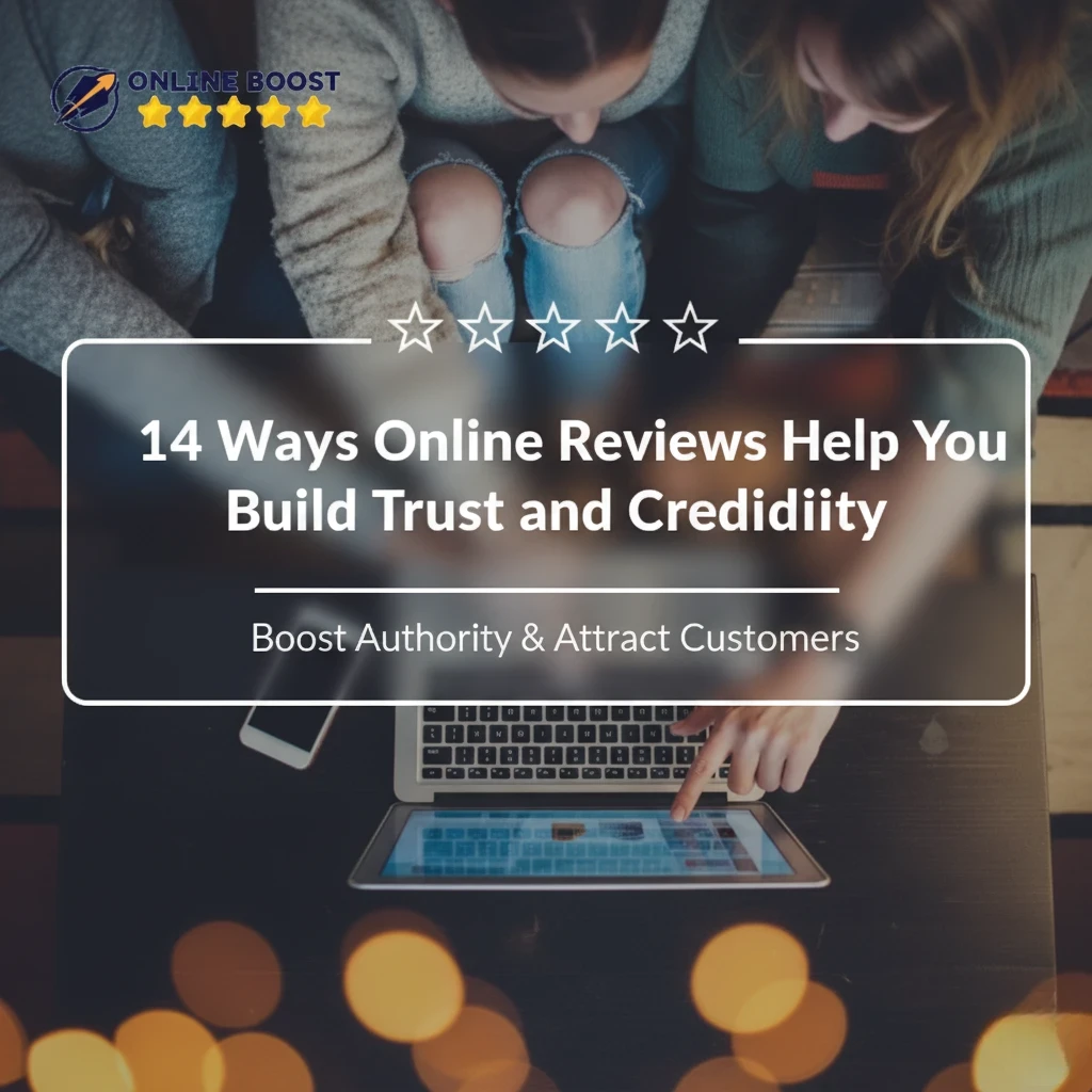 14 Ways Online Reviews Help You Build Trust and Credibility