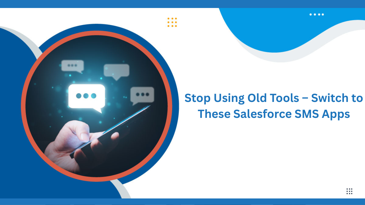 Stop Using Old Tools – Switch to These Salesforce SMS Apps